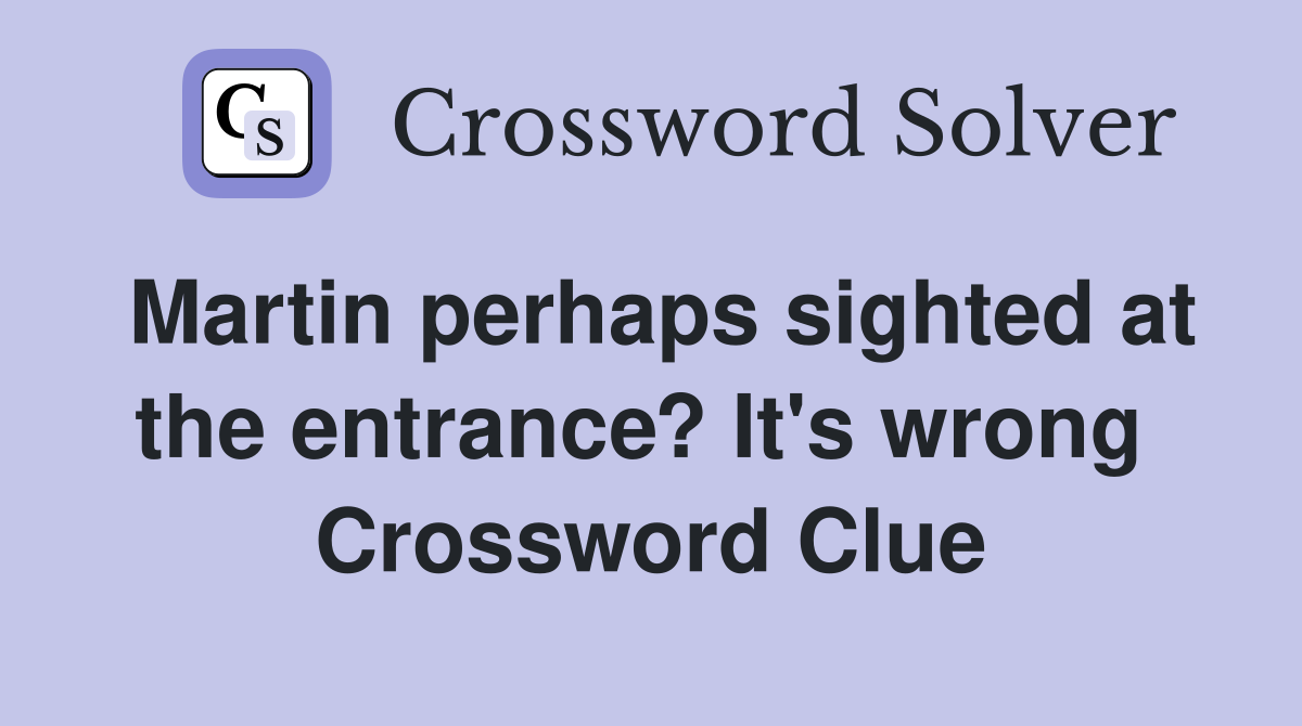 Martin perhaps sighted at the entrance? It's wrong  Crossword Clue