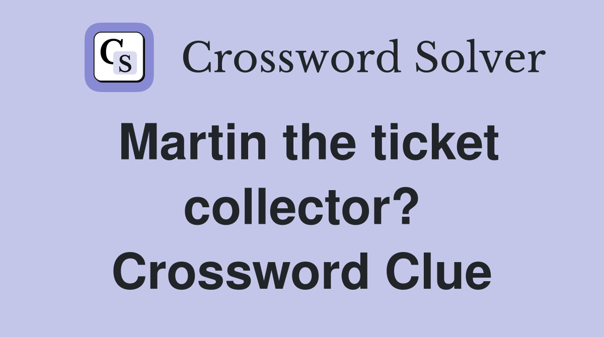 Martin the ticket collector? Crossword Clue