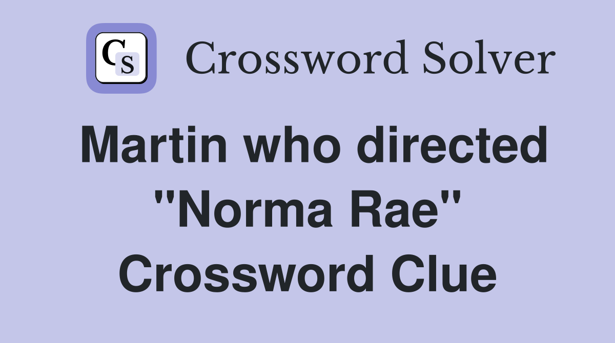 Martin who directed "Norma Rae" Crossword Clue