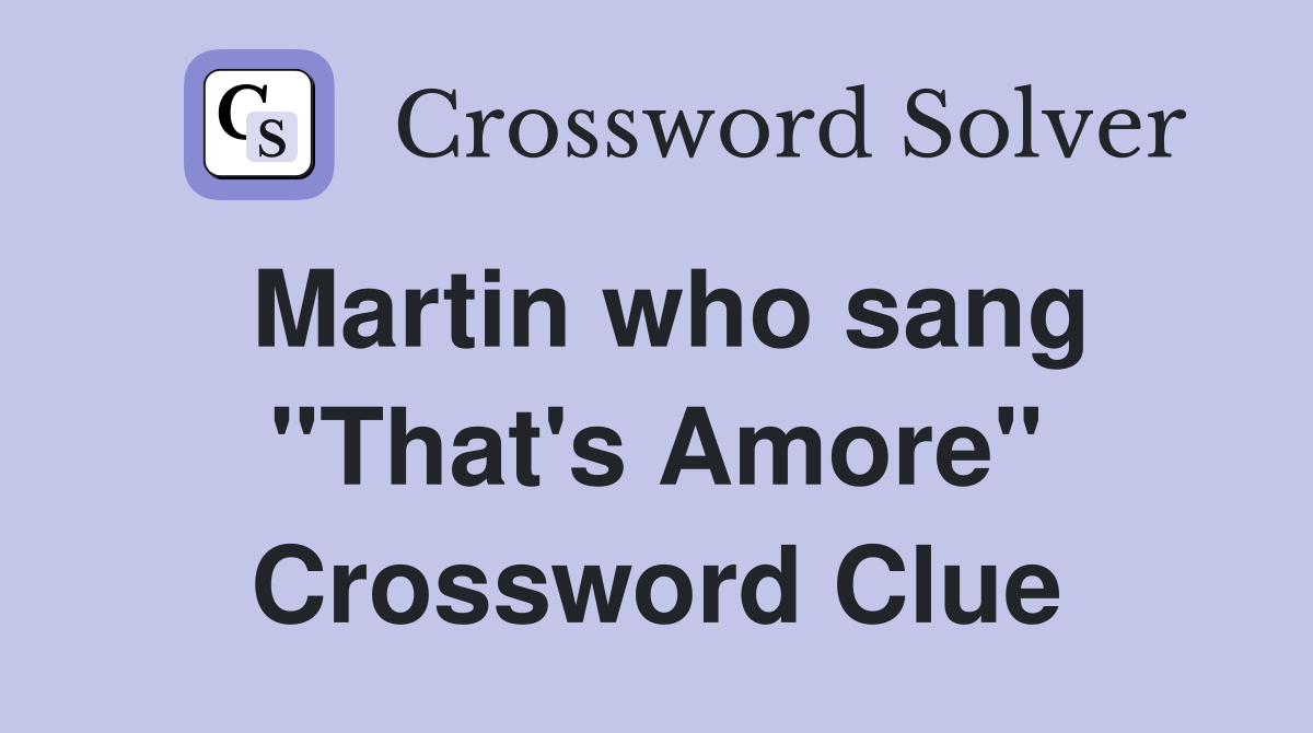 Martin who sang "That's Amore" Crossword Clue