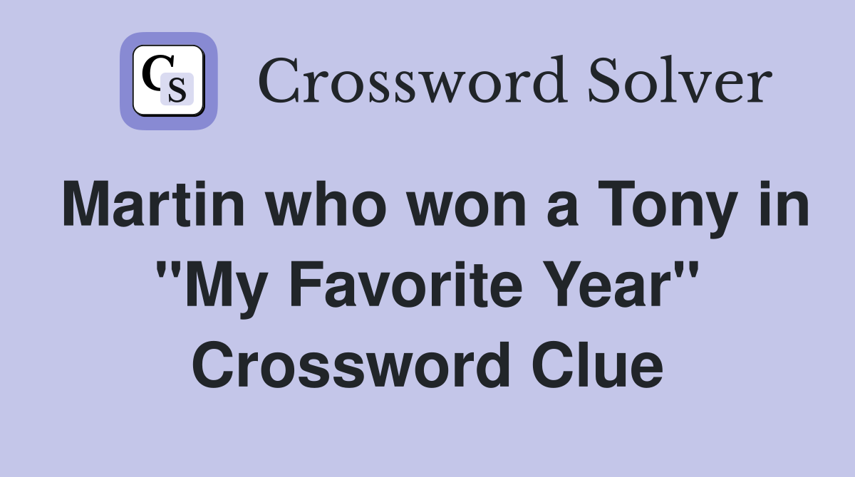 Martin who won a Tony in "My Favorite Year" Crossword Clue