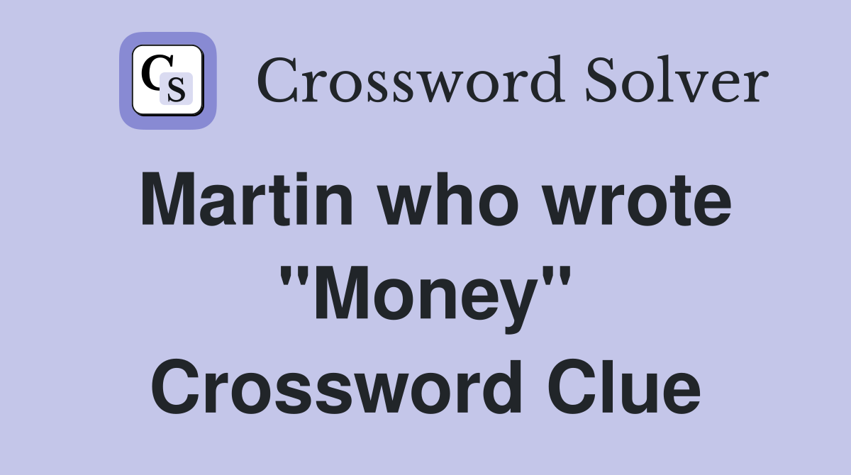 Martin who wrote "Money" Crossword Clue
