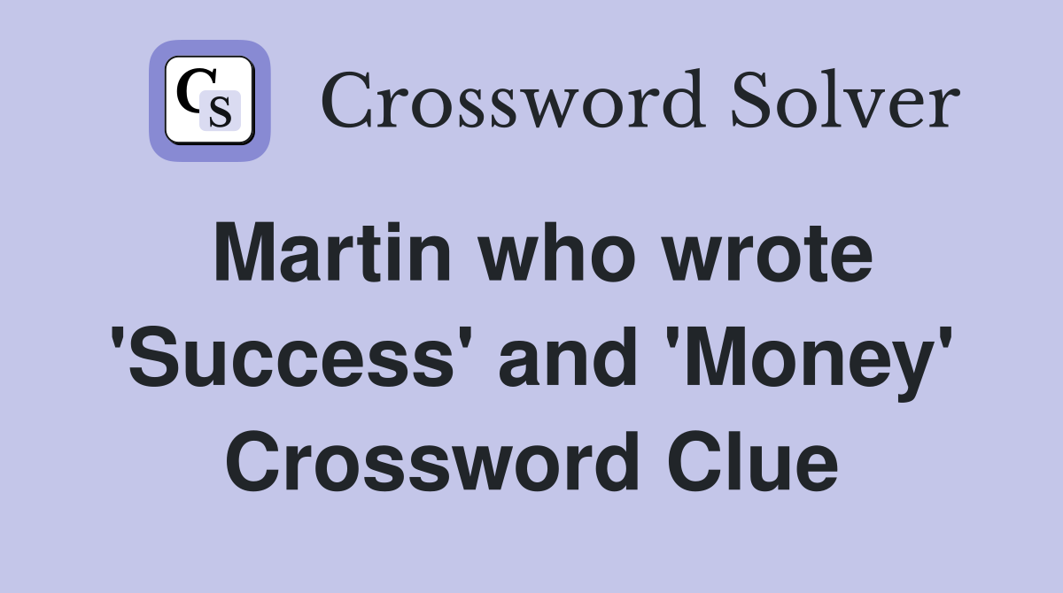 Martin who wrote 'Success' and 'Money' Crossword Clue
