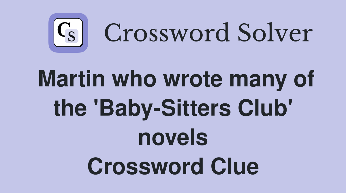 Martin who wrote many of the 'Baby-Sitters Club' novels Crossword Clue