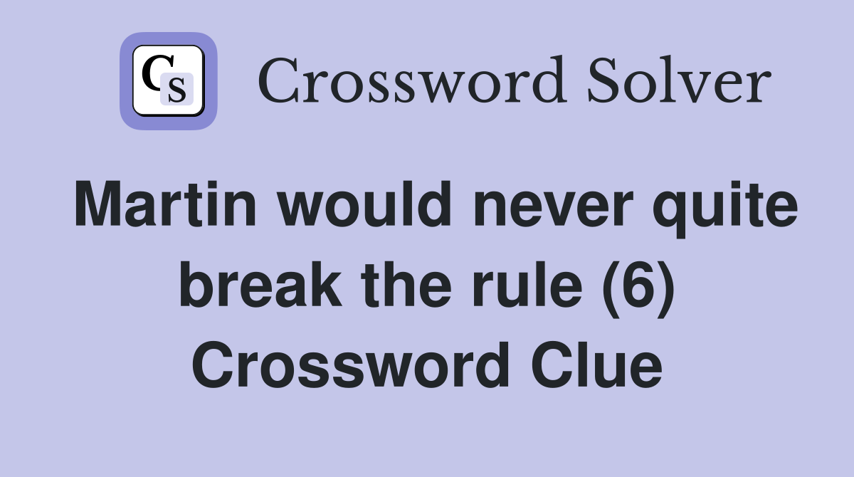 Martin would never quite break the rule (6) Crossword Clue