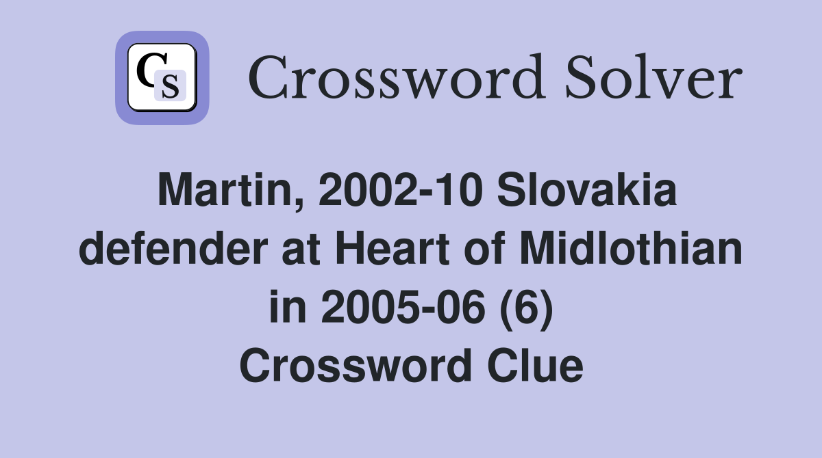 Martin, 2002-10 Slovakia defender at Heart of Midlothian in 2005-06 (6) Crossword Clue