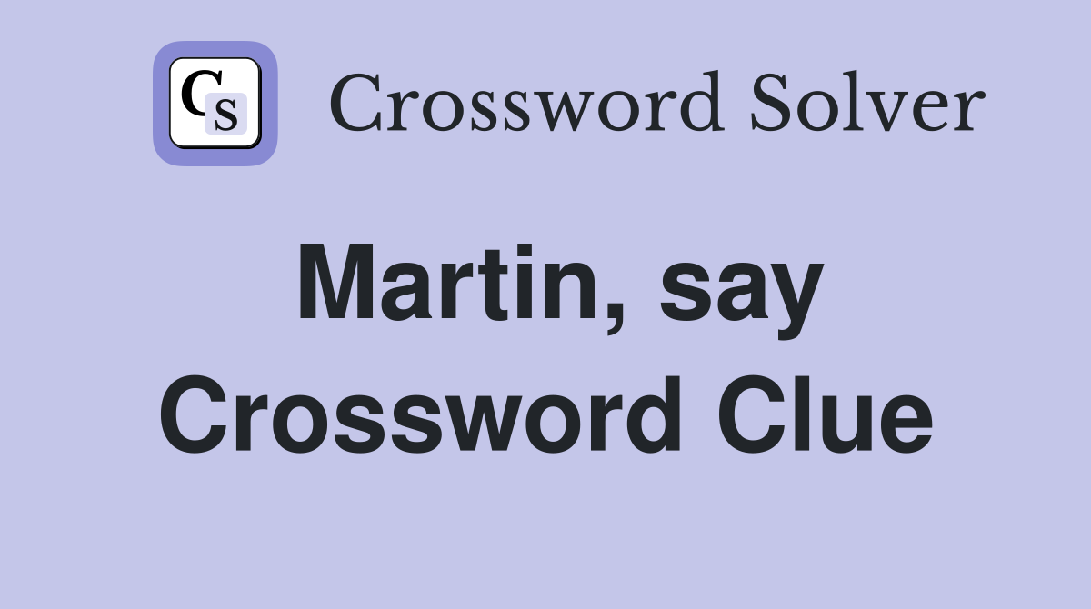 Martin, say Crossword Clue