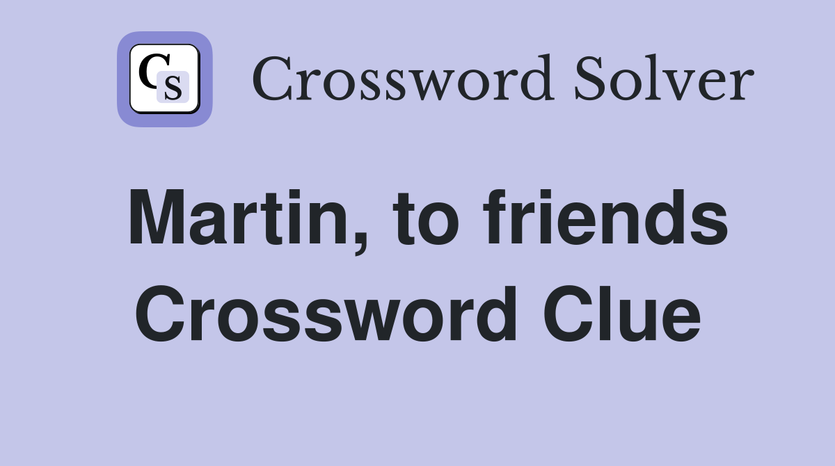 Martin, to friends Crossword Clue