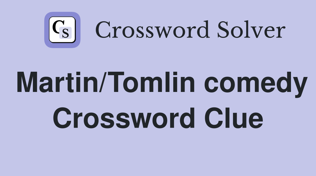 Martin/Tomlin comedy Crossword Clue