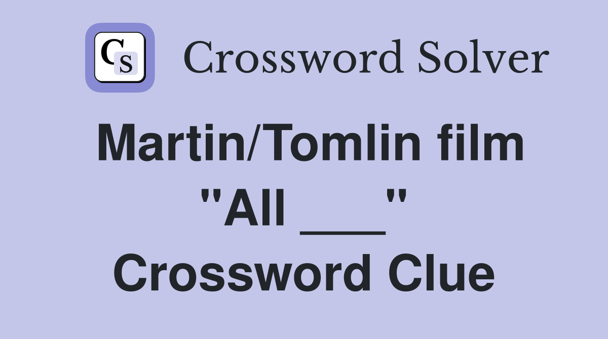 Martin/Tomlin film "All ___" Crossword Clue