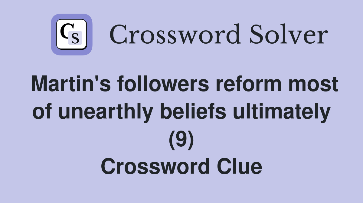 Martin's followers reform most of unearthly beliefs ultimately (9) Crossword Clue