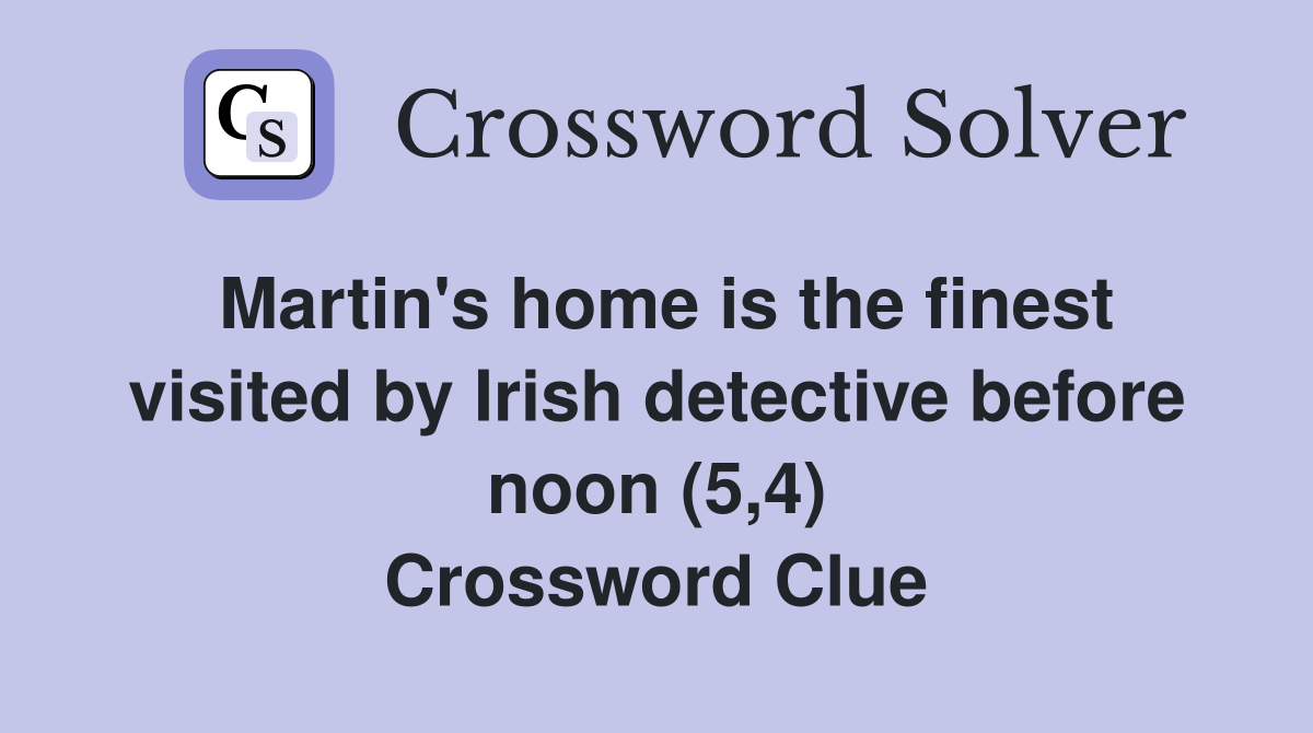 Martin's home is the finest visited by Irish detective before noon (5,4) Crossword Clue