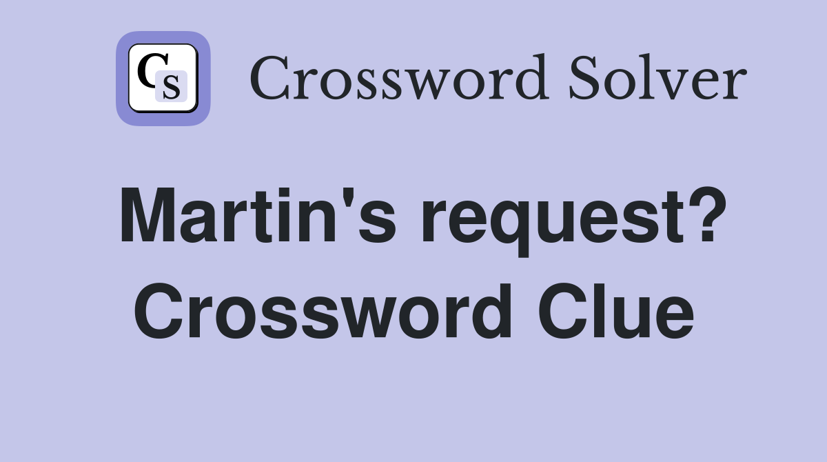 Martin's request? Crossword Clue