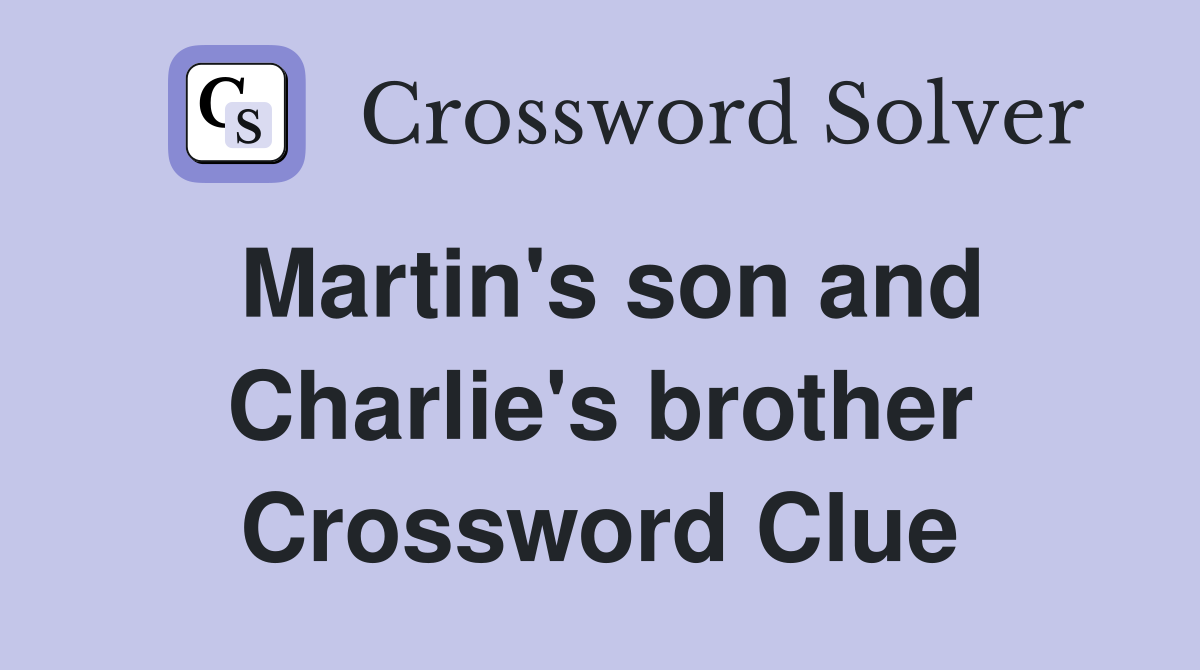 Martin's son and Charlie's brother Crossword Clue