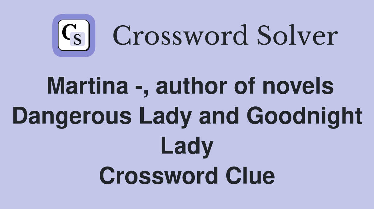 Martina -, author of novels Dangerous Lady and Goodnight Lady Crossword Clue
