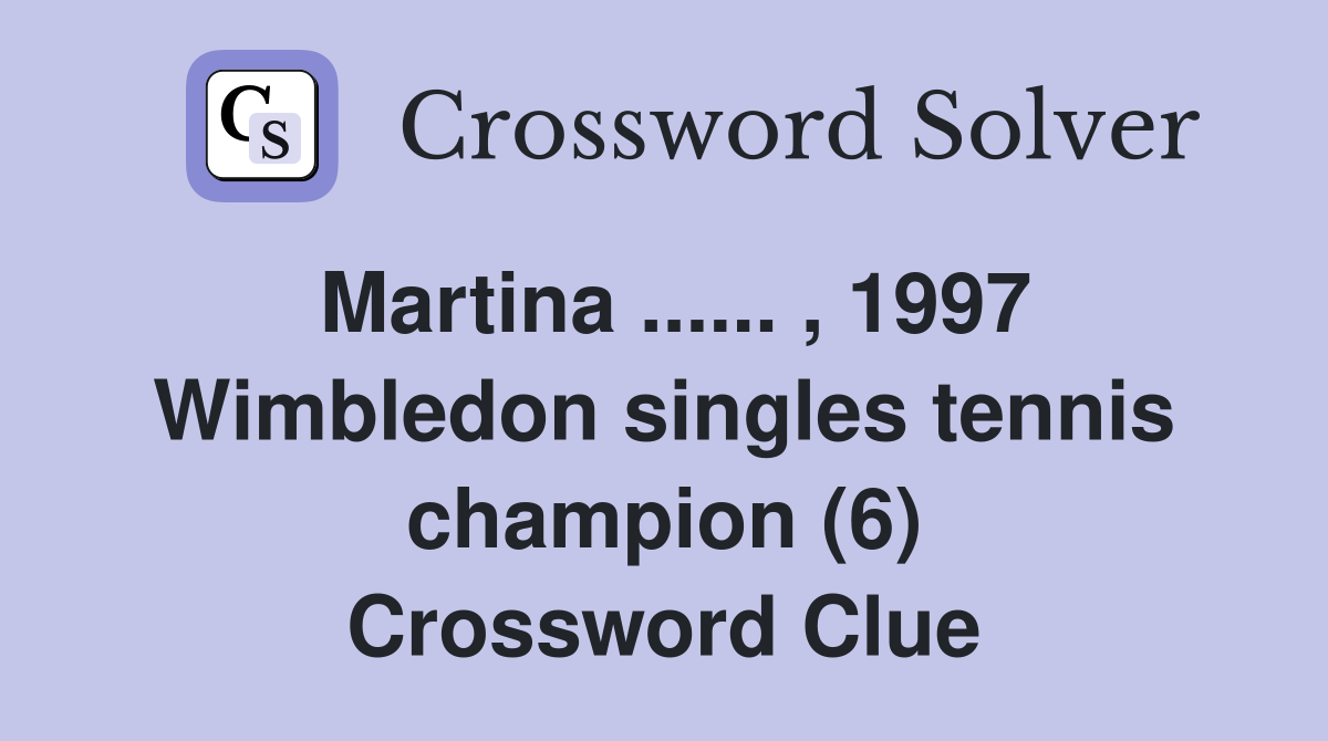 Martina ...... , 1997 Wimbledon singles tennis champion (6) Crossword Clue