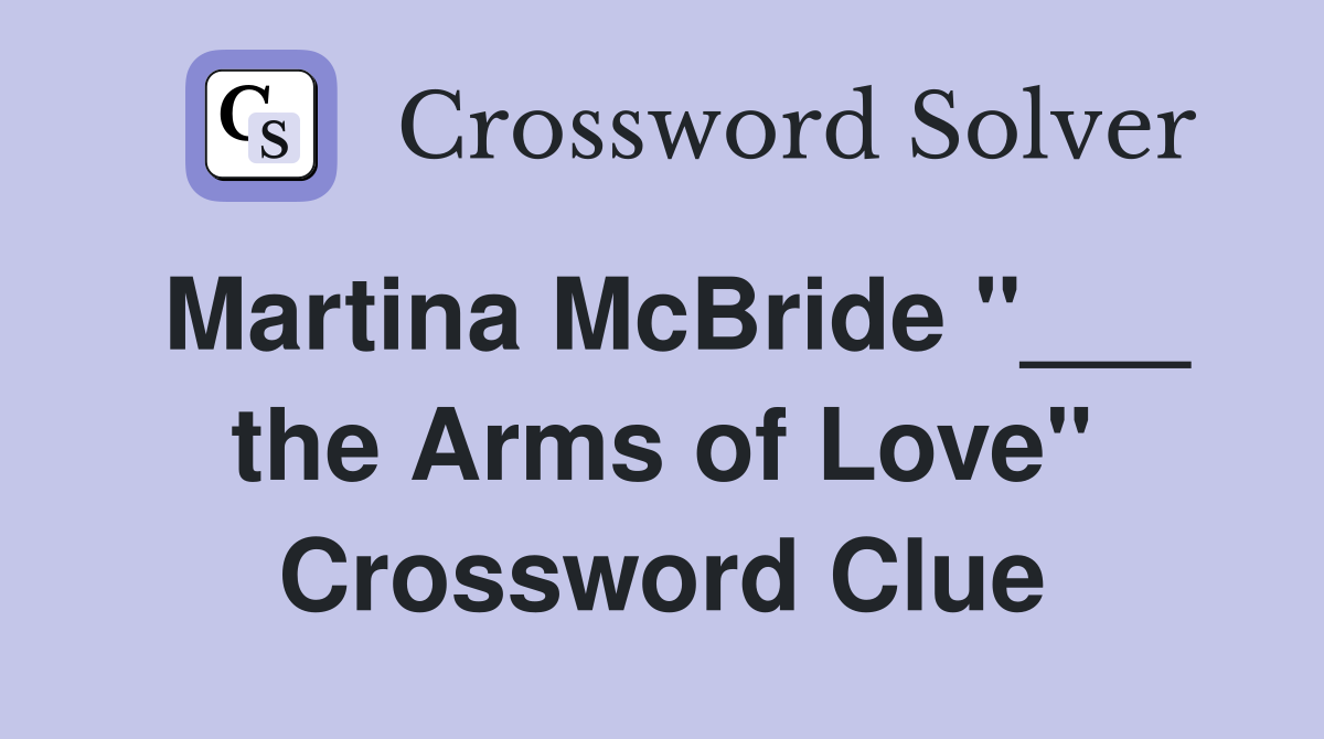 Martina McBride "___ the Arms of Love" Crossword Clue