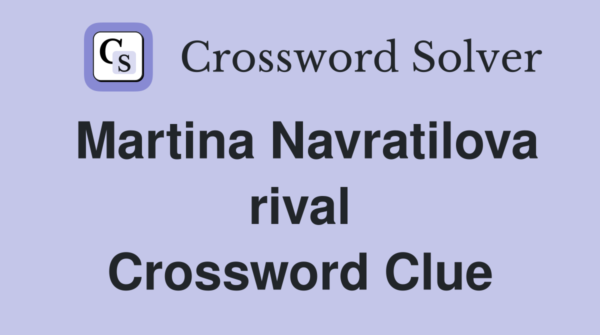 Martina Navratilova rival Crossword Clue
