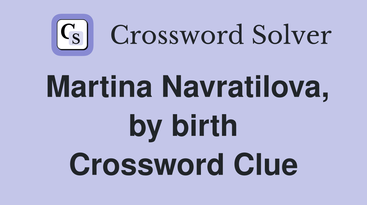 Martina Navratilova, by birth Crossword Clue