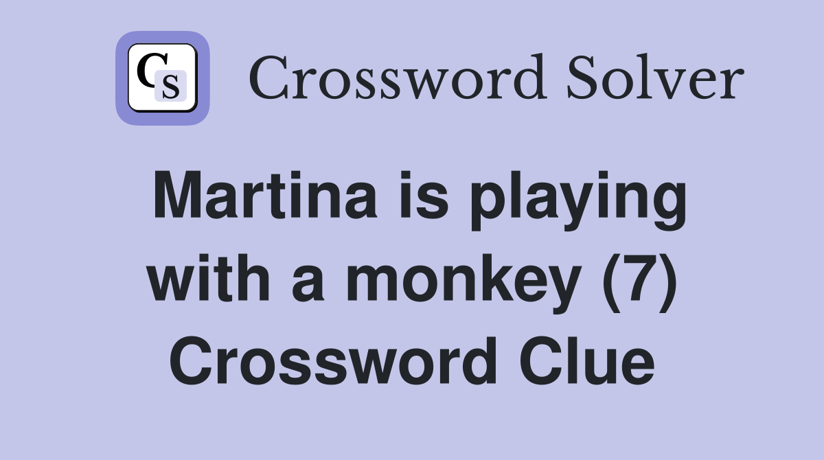 Martina is playing with a monkey (7) Crossword Clue