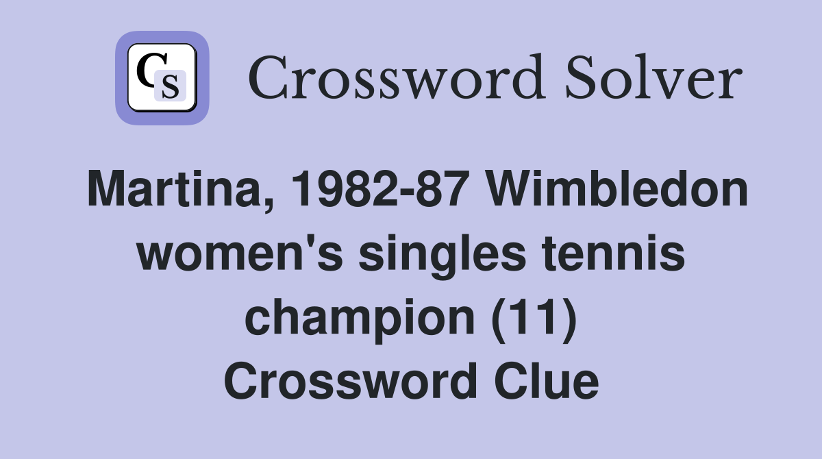 Martina, 1982-87 Wimbledon women's singles tennis champion (11) Crossword Clue