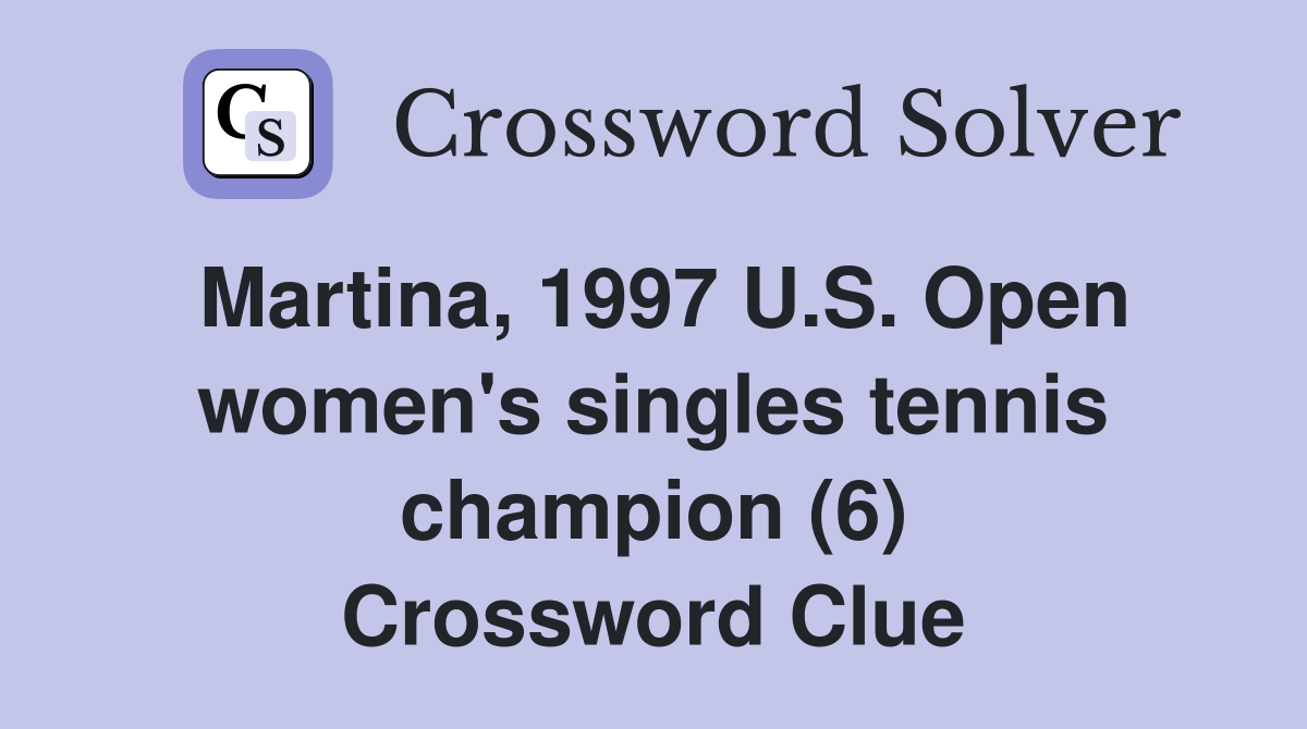 Martina, 1997 U.S. Open women's singles tennis champion (6) Crossword Clue