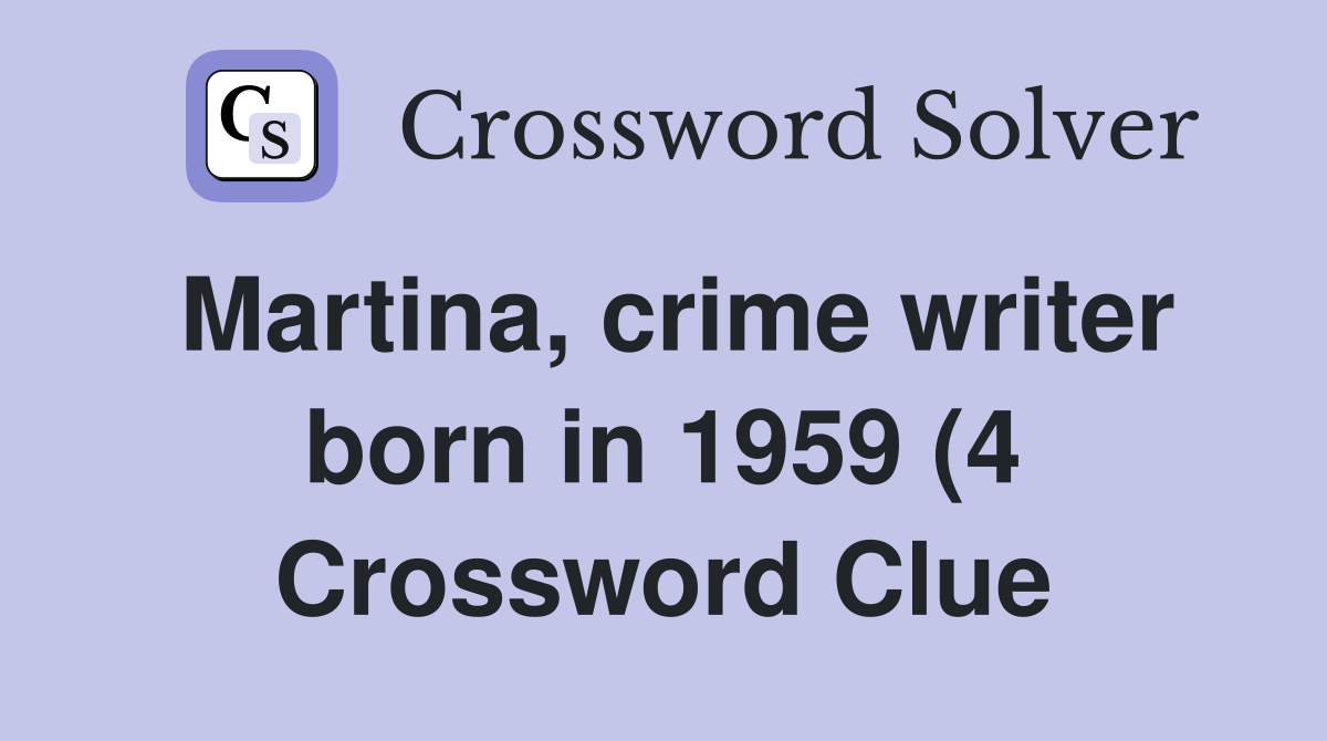 Martina crime writer born in 1959 (4) Crossword Clue Answers Martina crime writer born in 1959 (4) Crossword Clue Answers
