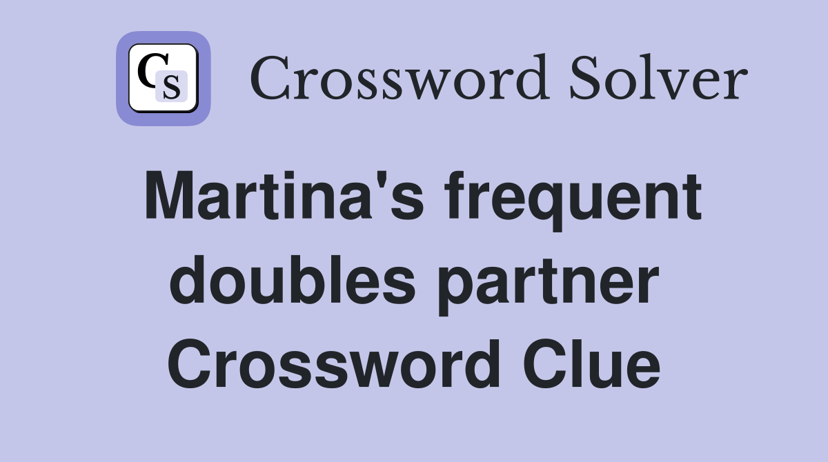 Martina's frequent doubles partner Crossword Clue