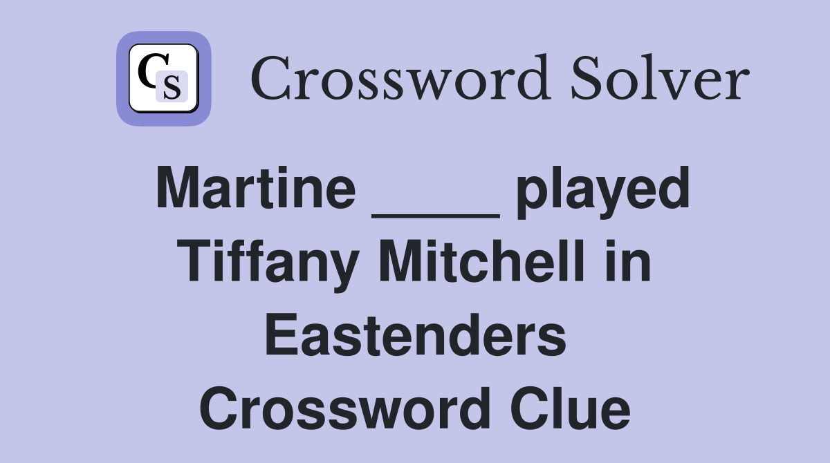 Martine ____ played Tiffany Mitchell in Eastenders Crossword Clue