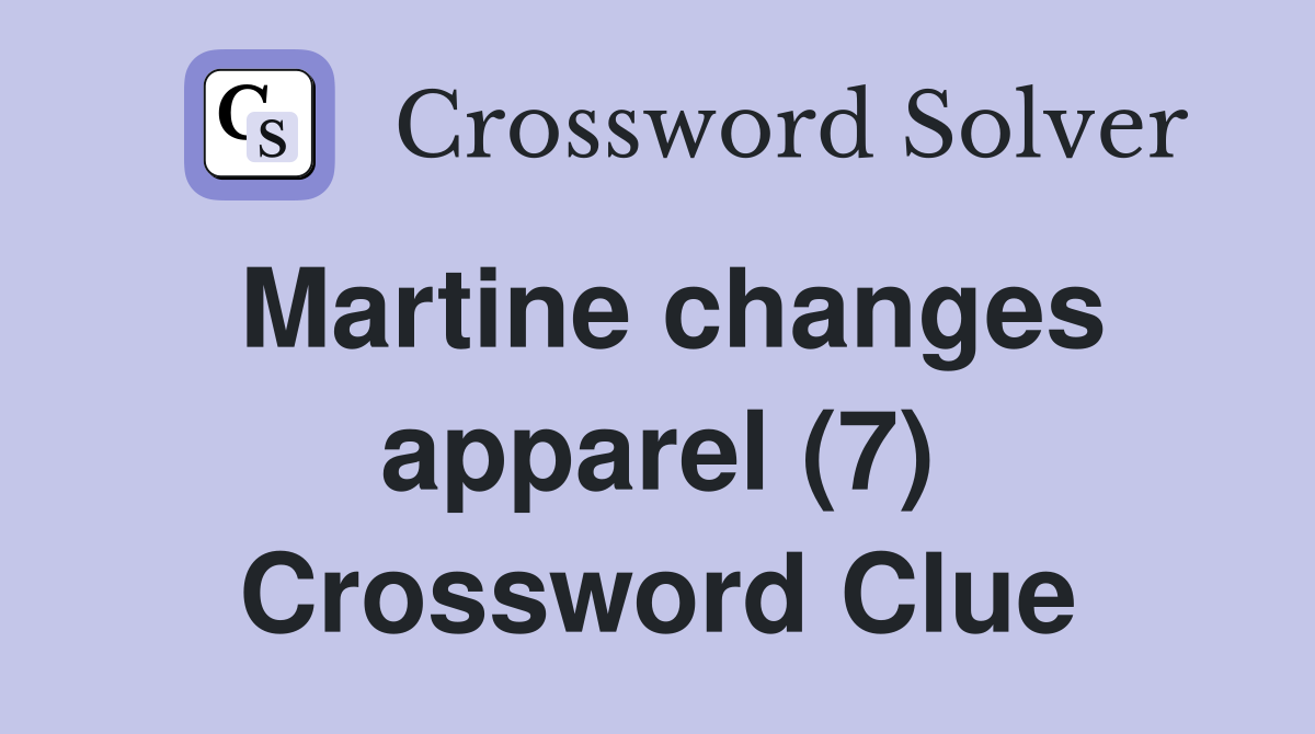 Martine changes apparel (7) Crossword Clue