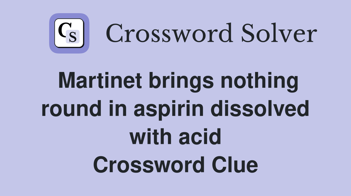 Martinet brings nothing round in aspirin dissolved with acid Crossword Clue