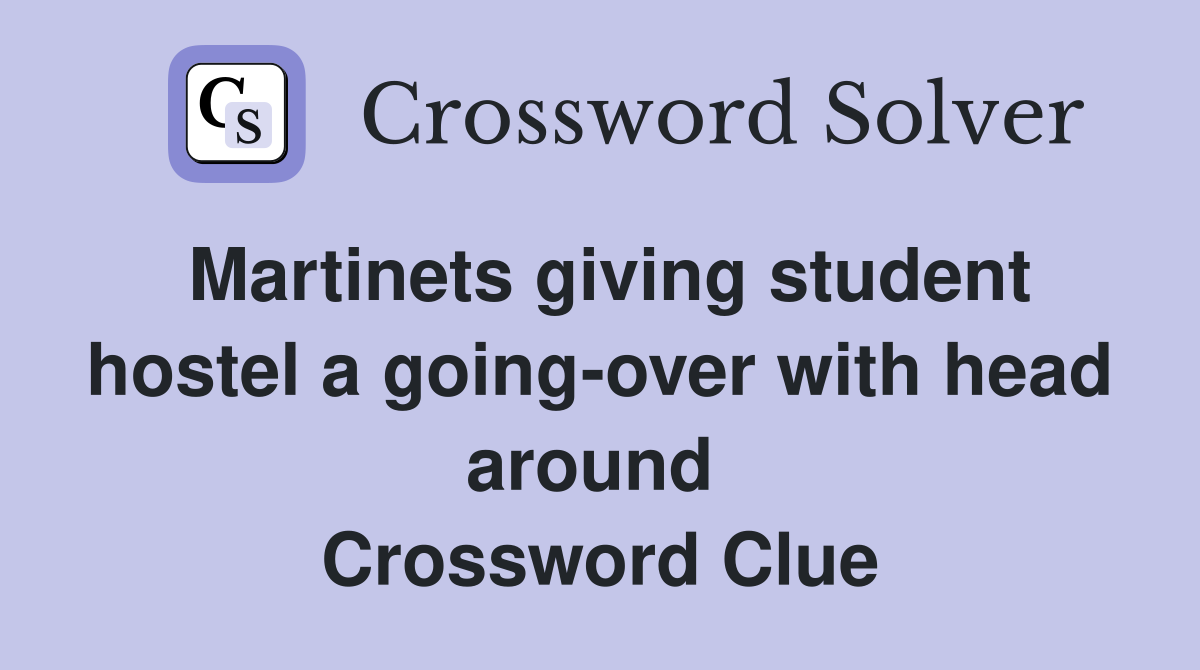 Martinets giving student hostel a going-over with head around  Crossword Clue