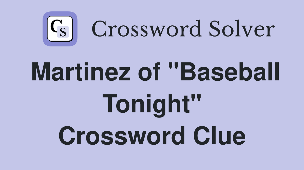 Martinez of "Baseball Tonight" Crossword Clue