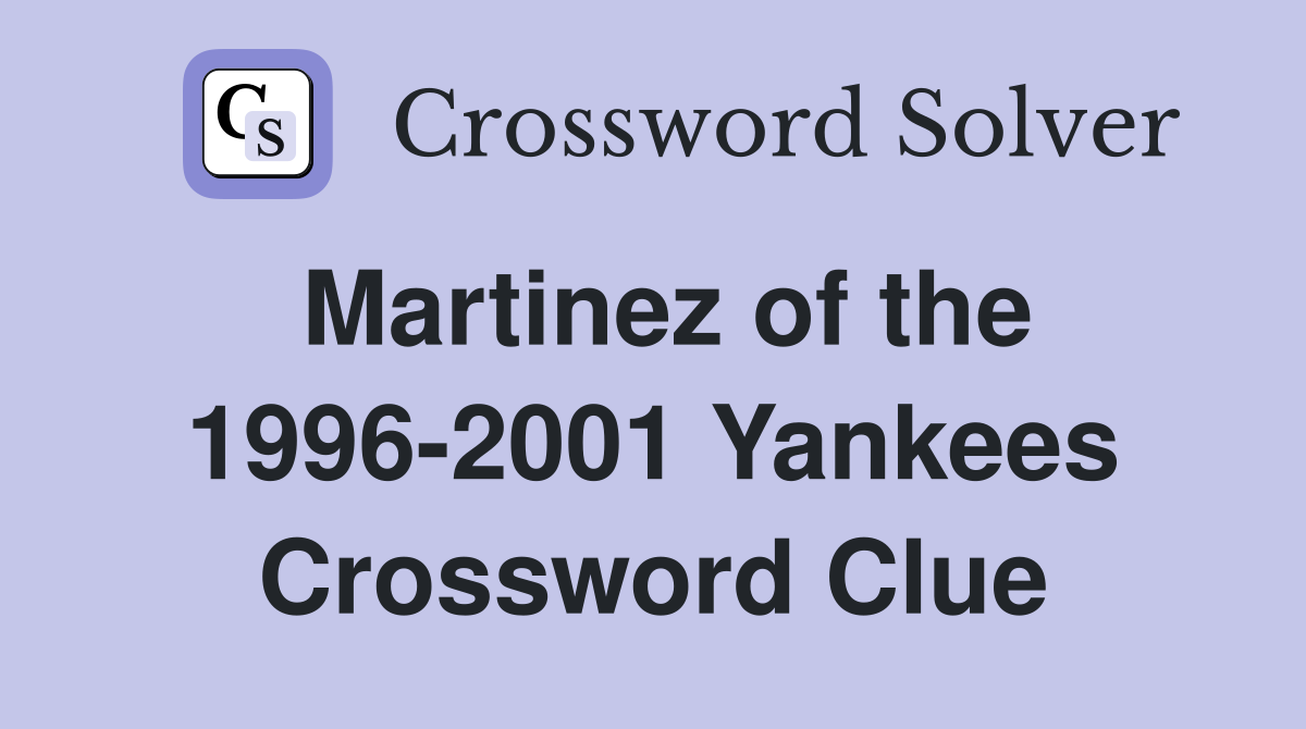 Martinez of the 1996-2001 Yankees Crossword Clue