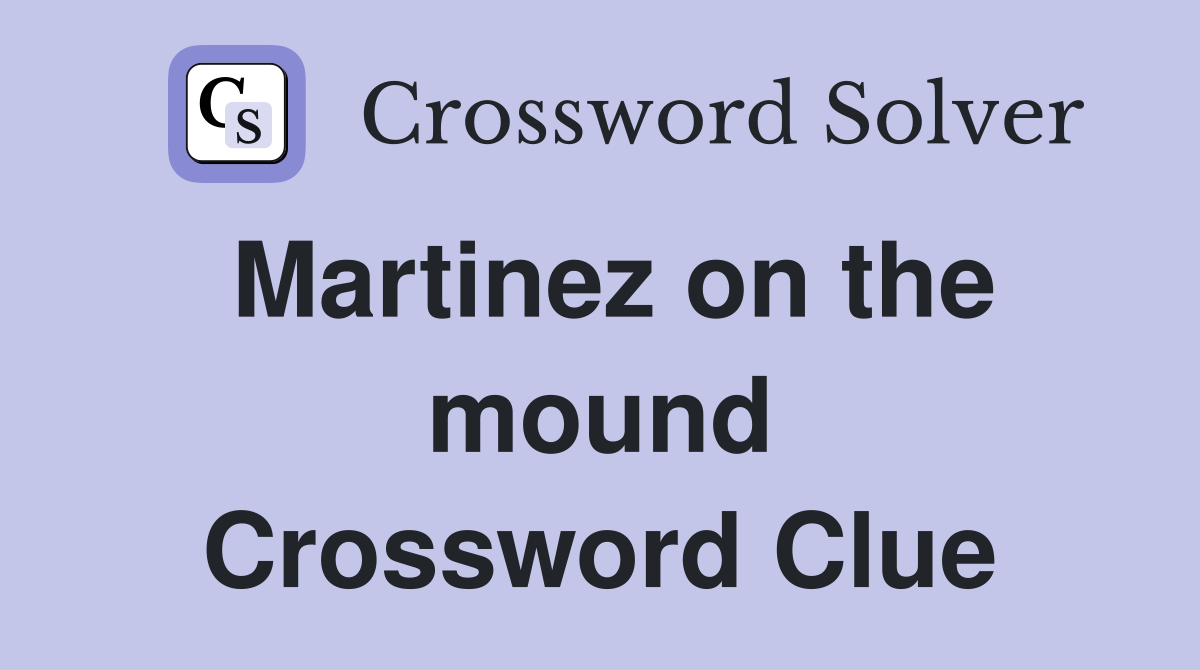 Martinez on the mound Crossword Clue