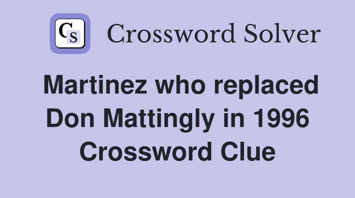 Martinez who replaced Don Mattingly in 1996 Crossword Clue