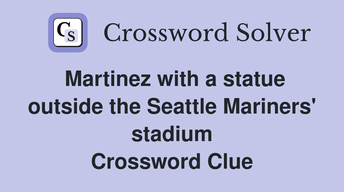 Martinez with a statue outside the Seattle Mariners' stadium Crossword Clue