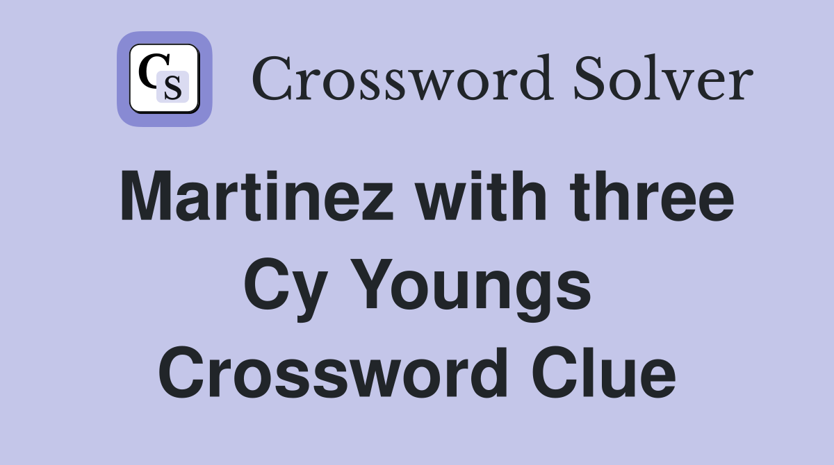 Martinez with three Cy Youngs Crossword Clue