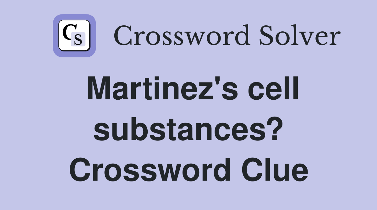 Martinez's cell substances? Crossword Clue