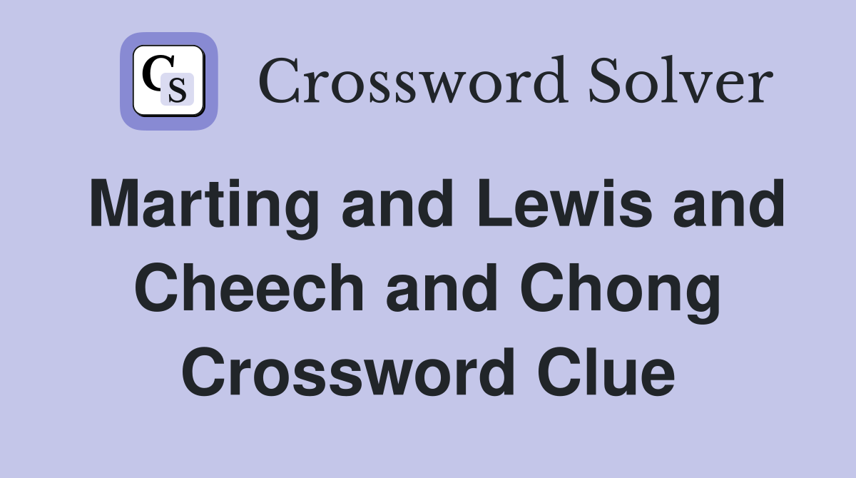 Marting and Lewis and Cheech and Chong Crossword Clue