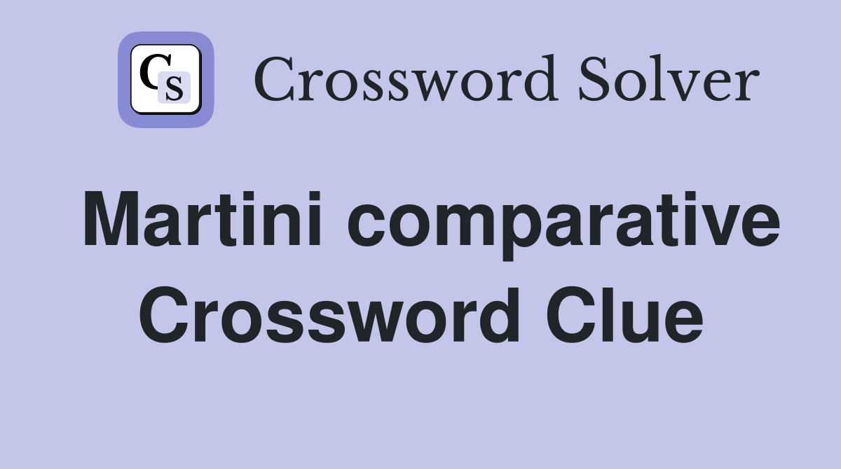Martini comparative Crossword Clue