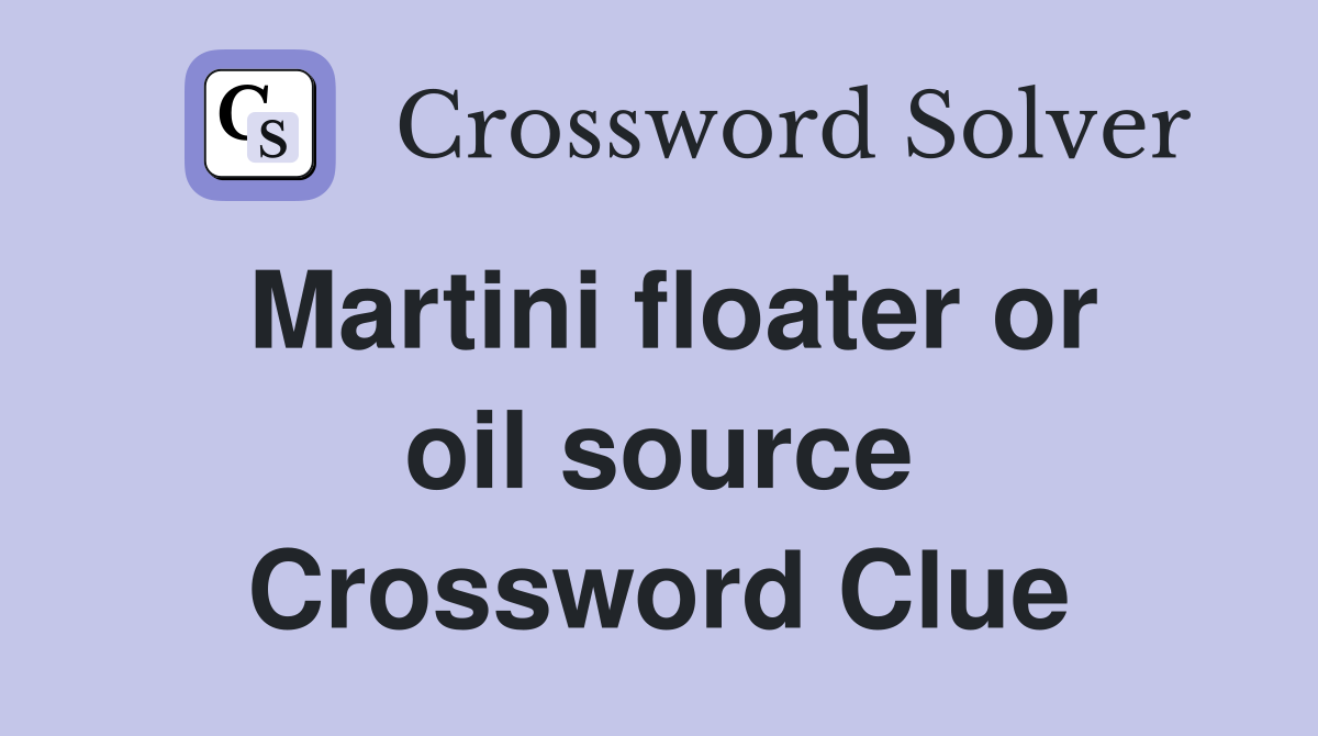 Martini floater or oil source Crossword Clue