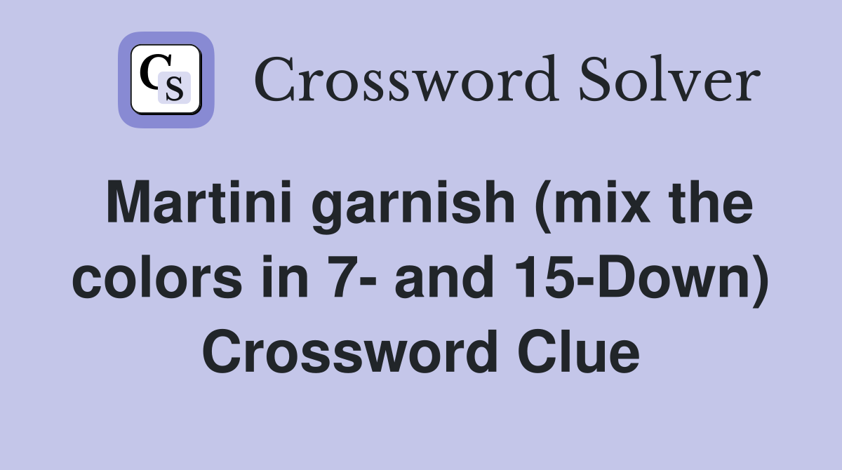 Martini garnish (mix the colors in 7- and 15-Down) Crossword Clue