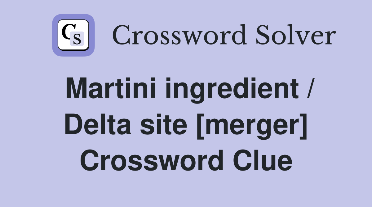 Martini ingredient / Delta site [merger] Crossword Clue