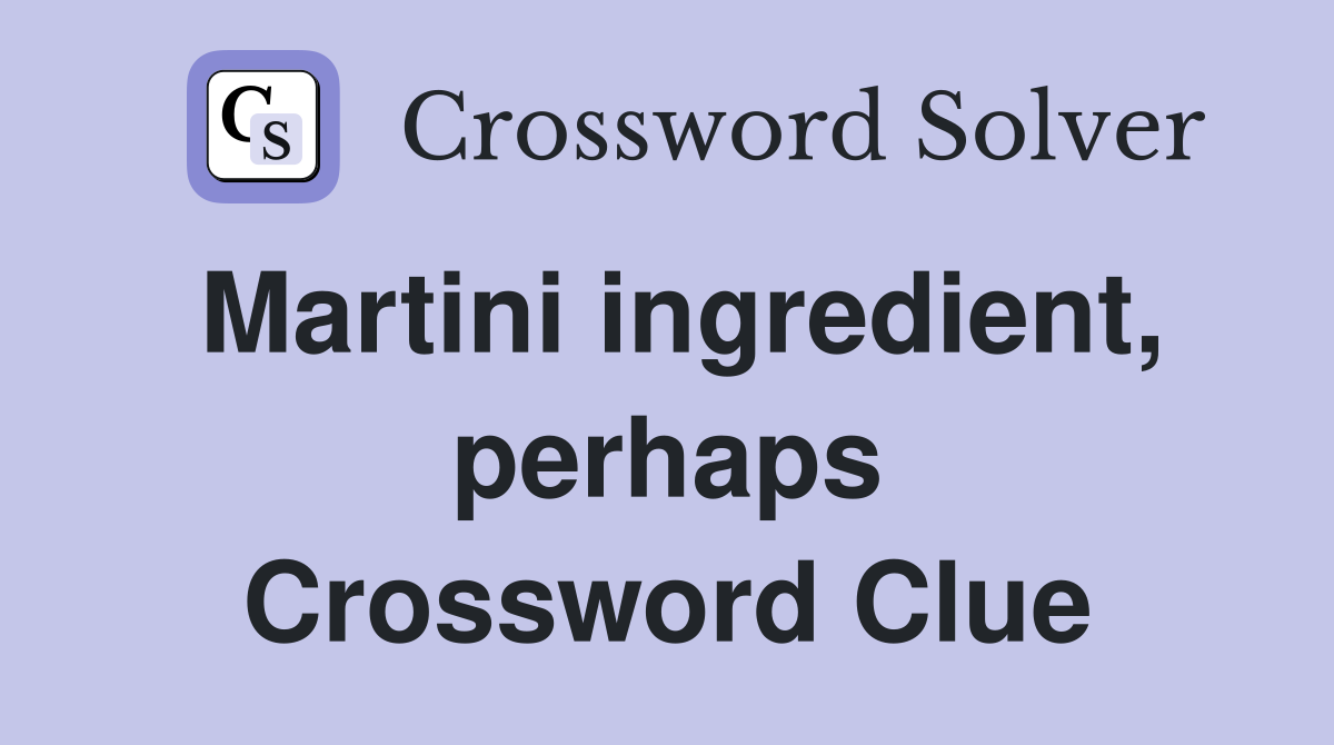 Martini ingredient, perhaps Crossword Clue