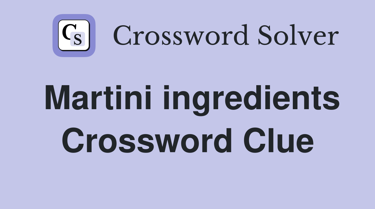 Martini ingredients Crossword Clue