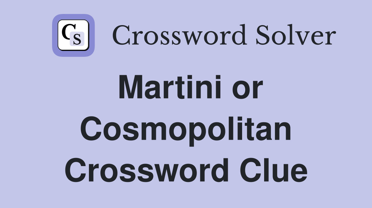 Martini or Cosmopolitan Crossword Clue