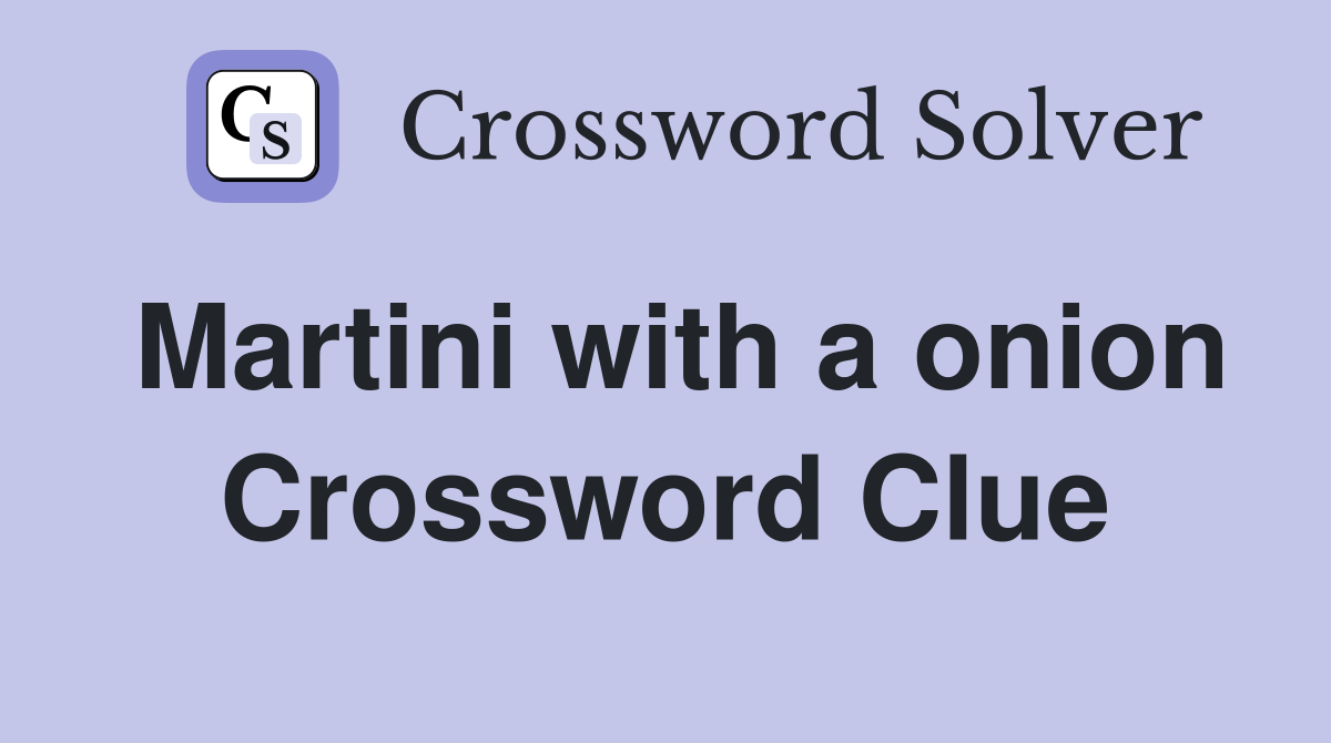 Martini with a onion Crossword Clue