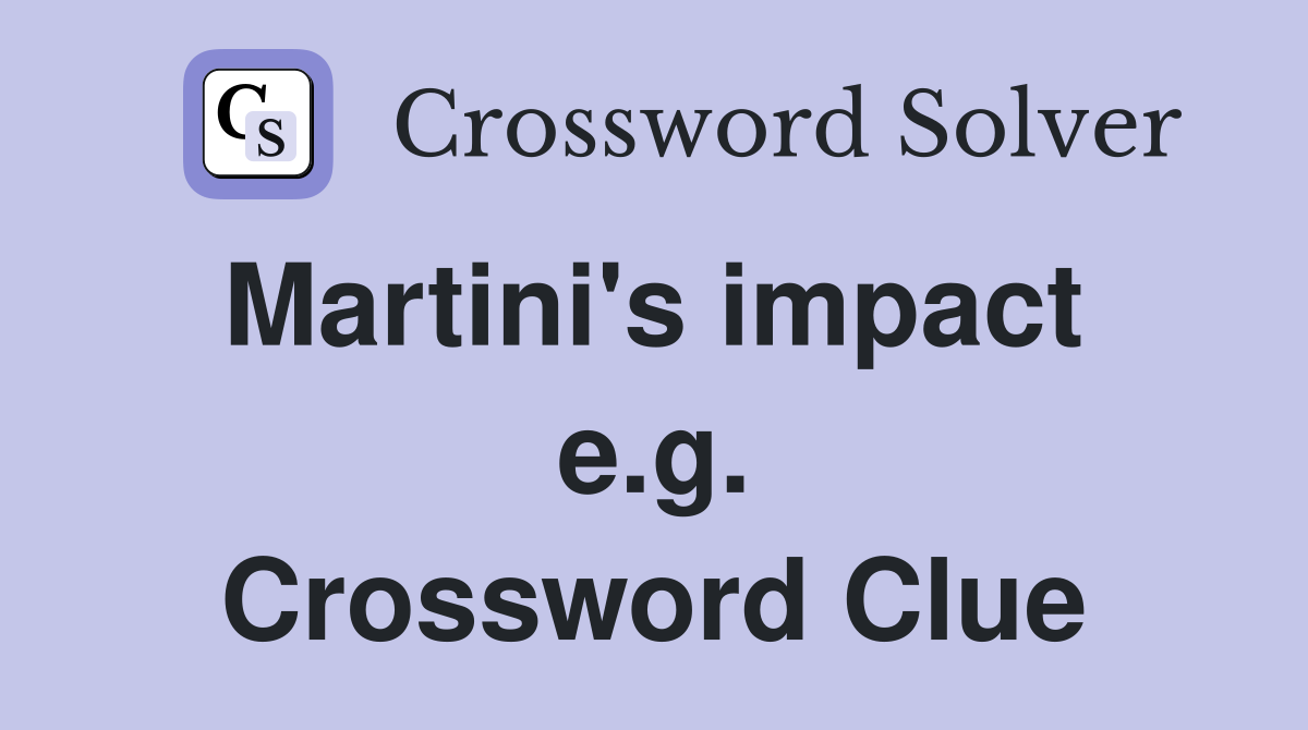Martini's impact  e.g. Crossword Clue