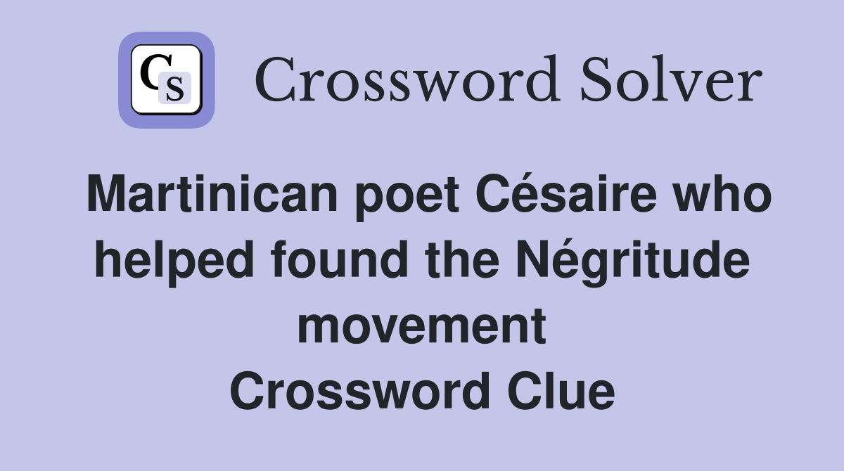 Martinican poet Césaire who helped found the Négritude movement Crossword Clue